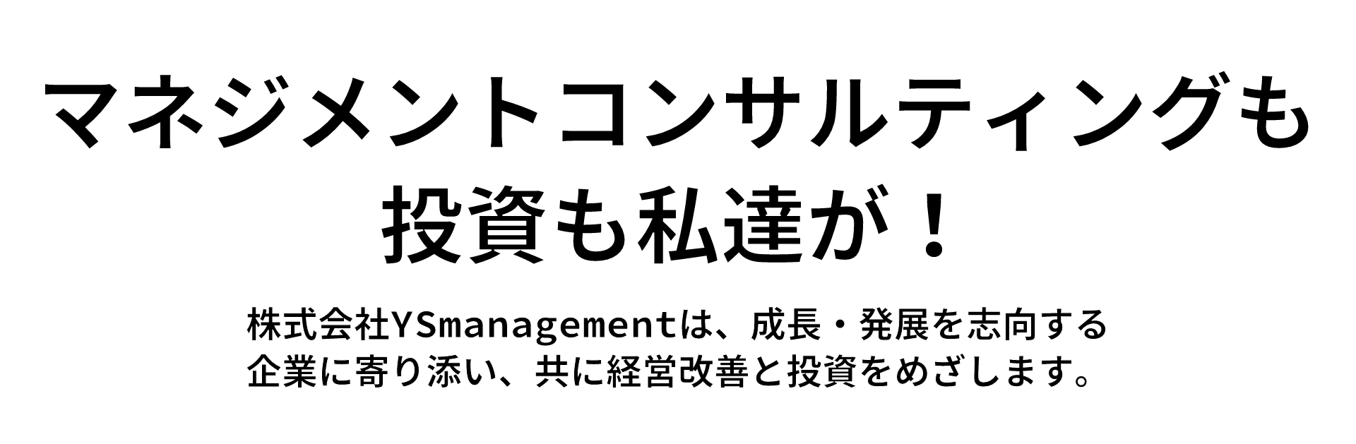 マネジメントコンサルティングも投資も私達が！